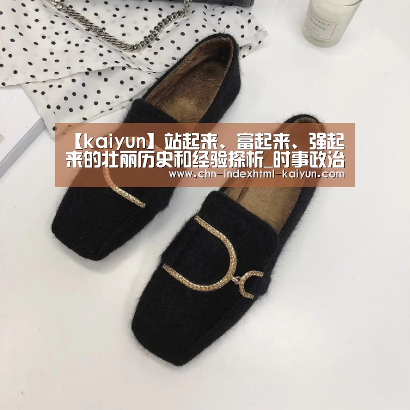 【kaiyun】站起来、富起来、强起来的壮丽历史和经验探析_时事政治_中公教育网(图2)