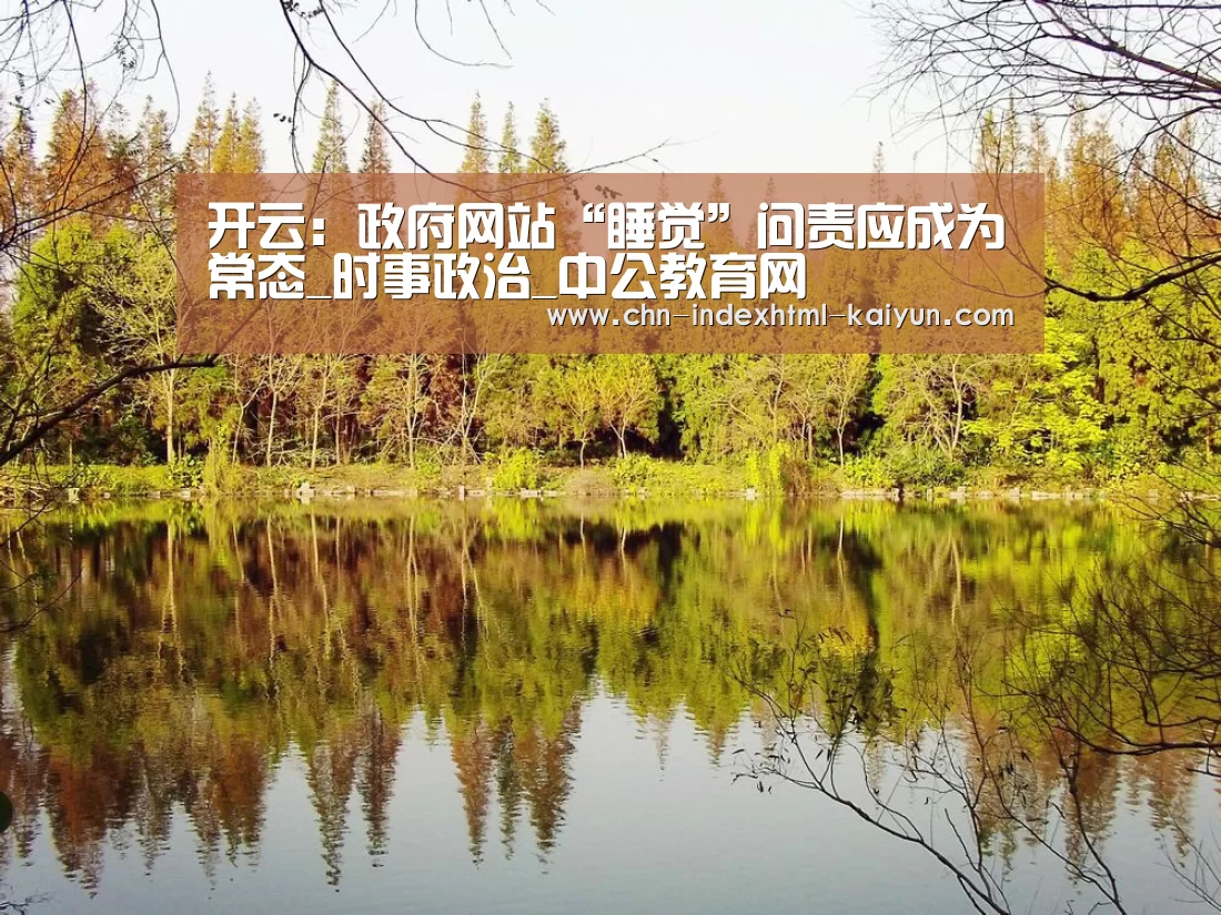 开云:政府网站“睡觉”问责应成为常态_时事政治_中公教育网(图2) 开云:政府网站“睡觉”问责应成为常态_时事政治_中公教育网(图2)