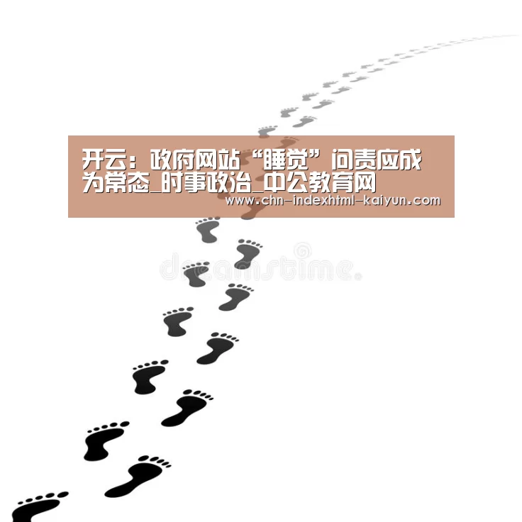 开云:政府网站“睡觉”问责应成为常态_时事政治_中公教育网(图1) 开云